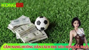 Hướng dẫn cách đọc kèo bóng đá KONG88